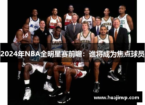 2024年NBA全明星赛前瞻：谁将成为焦点球员