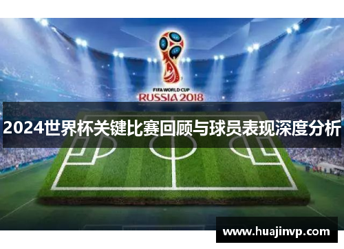 2024世界杯关键比赛回顾与球员表现深度分析