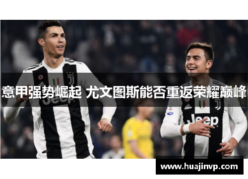 意甲强势崛起 尤文图斯能否重返荣耀巅峰