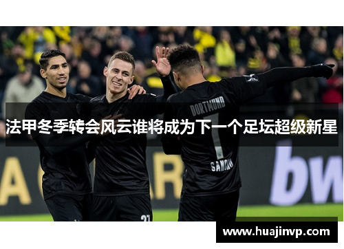 法甲冬季转会风云谁将成为下一个足坛超级新星