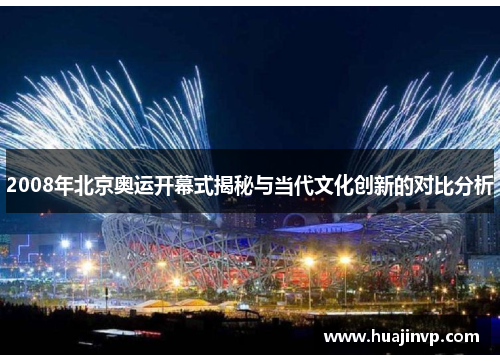 2008年北京奥运开幕式揭秘与当代文化创新的对比分析